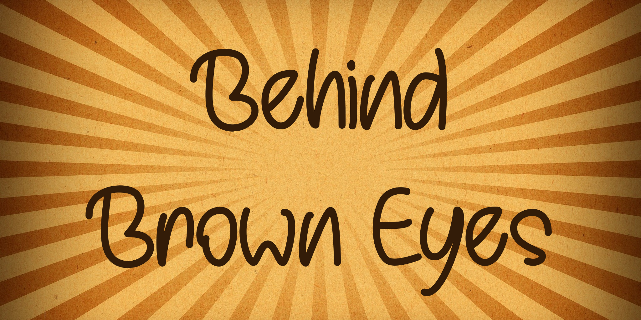 Behind Brown Eyes