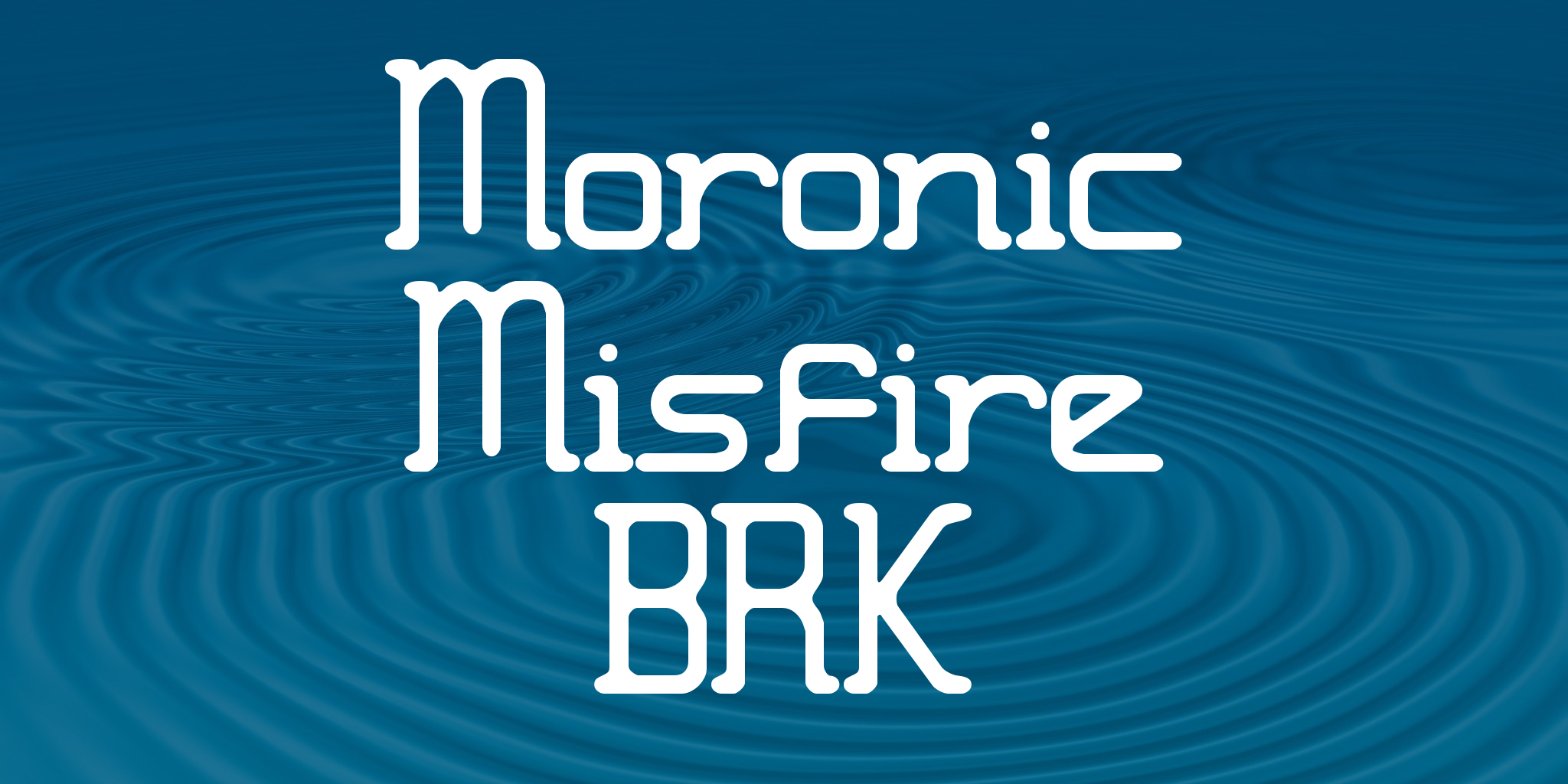 Moronic Misfire Brk