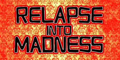 Relapse Into Madness